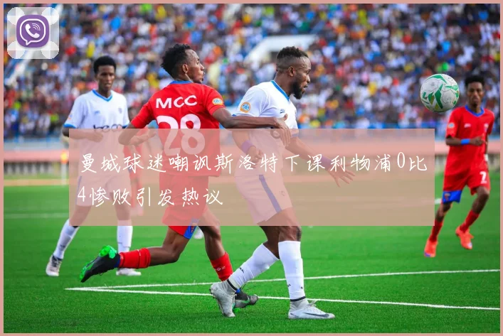 曼城球迷嘲讽斯洛特下课利物浦0比4惨败引发热议