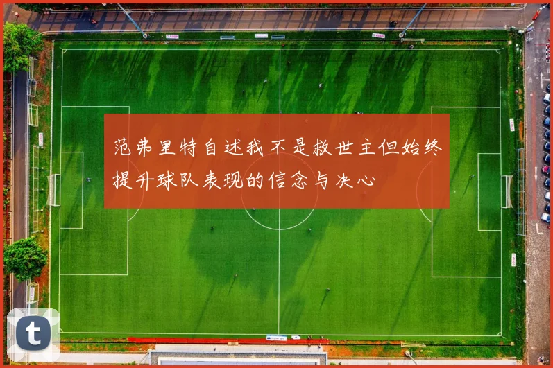范弗里特自述我不是救世主但始终提升球队表现的信念与决心